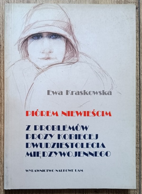 Ewa Kraskowska Piórem niewieścim. Z problemów prozy kobiecej dwudziestolecia międzywojennego