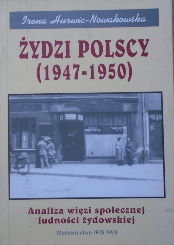 Irena Hurwic-Nowakowska • Żydzi Polscy 1947-1950. Analiza więzi społecznej ludności żydowskiej
