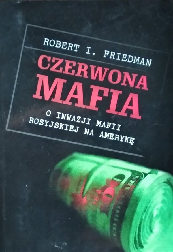 Robert I. Friedman • Czerwona mafia. O inwazji mafii rosyjskiej na Amerykę