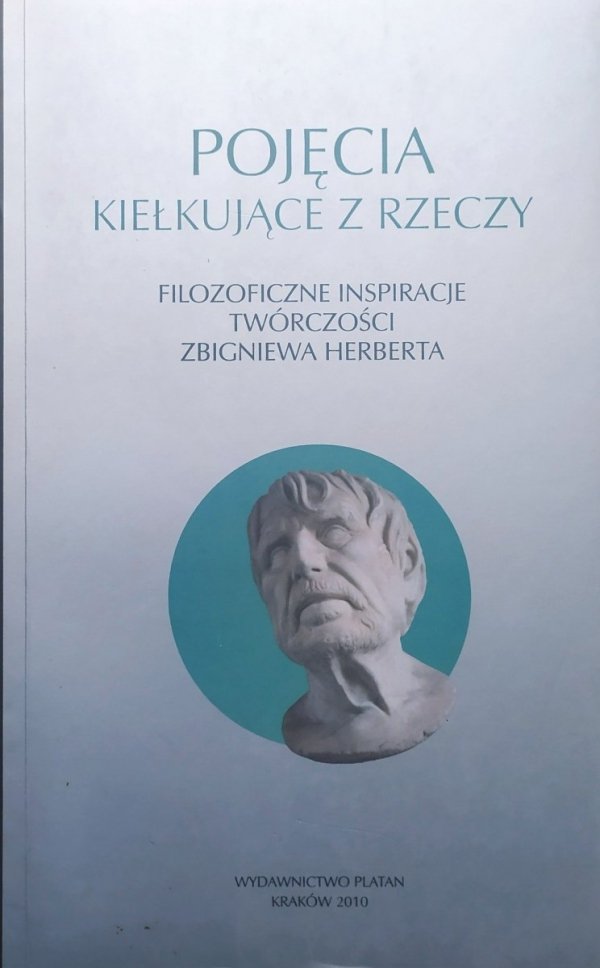 Pojęcia kiełkujące z rzeczy. Filozoficzne inspiracje twórczości Zbigniewa Herberta • Tytuł książki