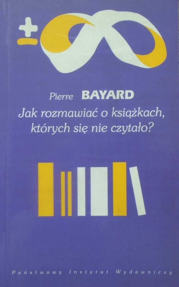 Pierre Bayard Jak rozmawiać o książkach, których się nie czytało?