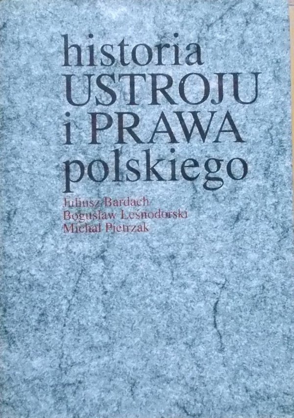 Juliusz Bardach, Bogusław Leśnodorski, Michał Pietrzak • Historia ustroju i prawa polskiego