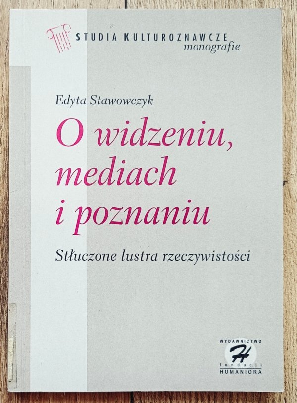 Edyta Stawowczyk O widzeniu, mediach i poznaniu. Stłuczone lustra rzeczywistości