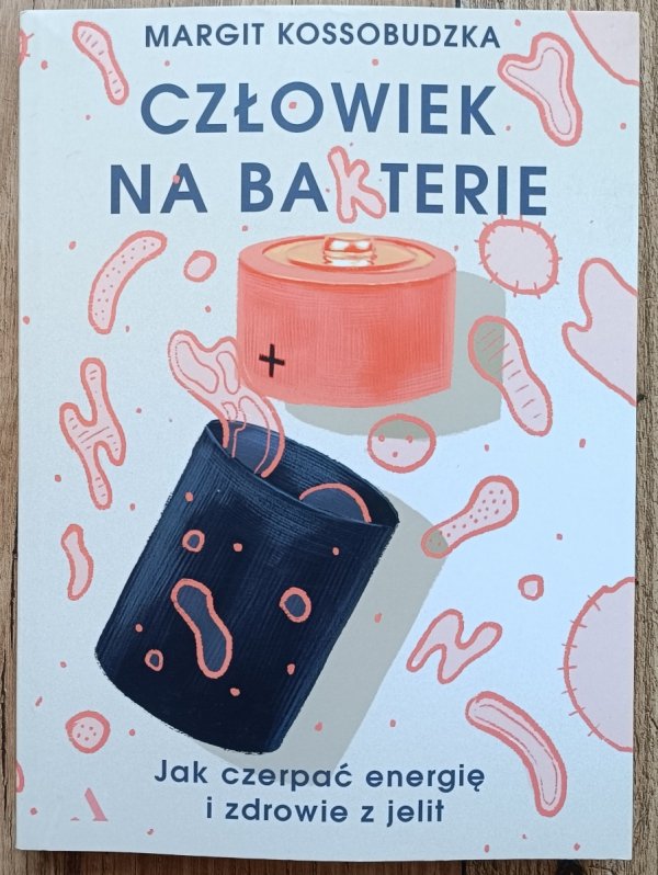 Margit Kossobudzka Człowiek na bakterie. Jak czerpać energię i zdrowie z jelit