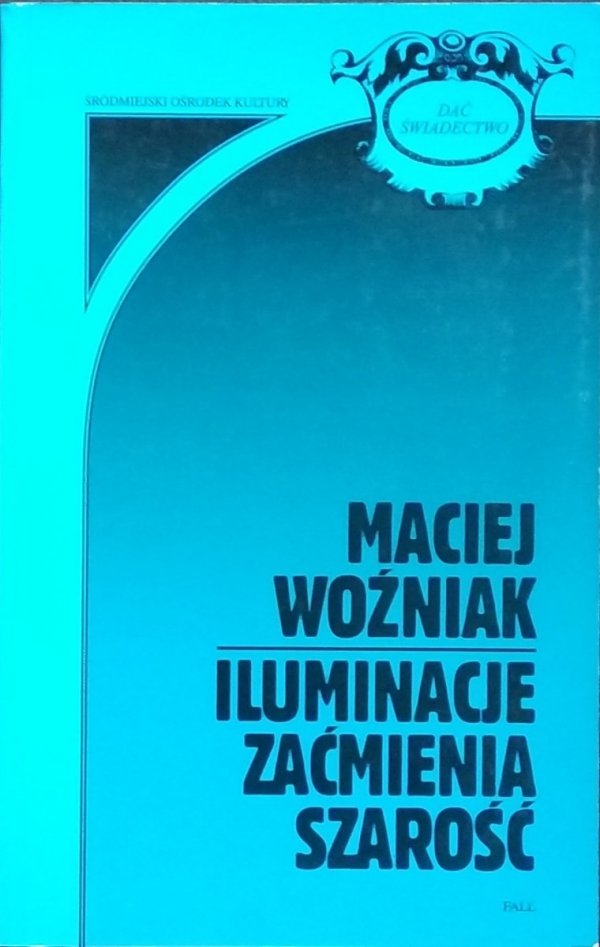 Maciej Woźniak • Iluminacje. Zaćmienia. Szarość