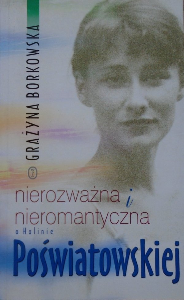 Grażyna Borkowska • Nierozważna i nieromantyczna. O Halinie Poświatowskiej