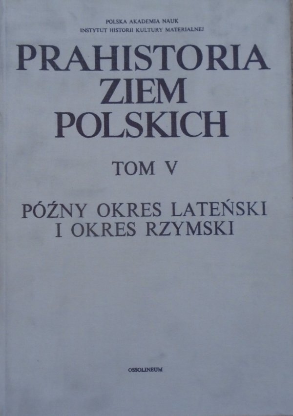 red. Jerzy Wielowiejski • Prahistoria Ziem Polskich tom V. Późny okres lateński i okres rzymski