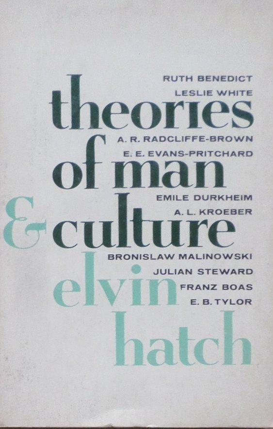 Elvin Hatch • Theories of man and culture [Ruth Benedict, Emile Durkheim, A.L. Kroeber, Franz Boas]