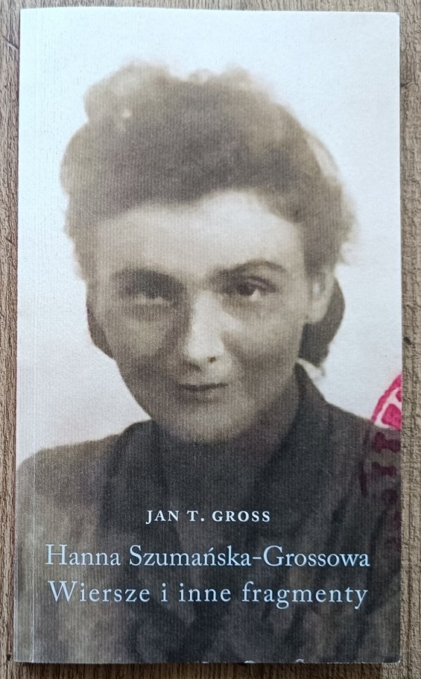 Jan T. Gross Hanna Szumańska-Grossowa. Wiesze i inne fragmenty