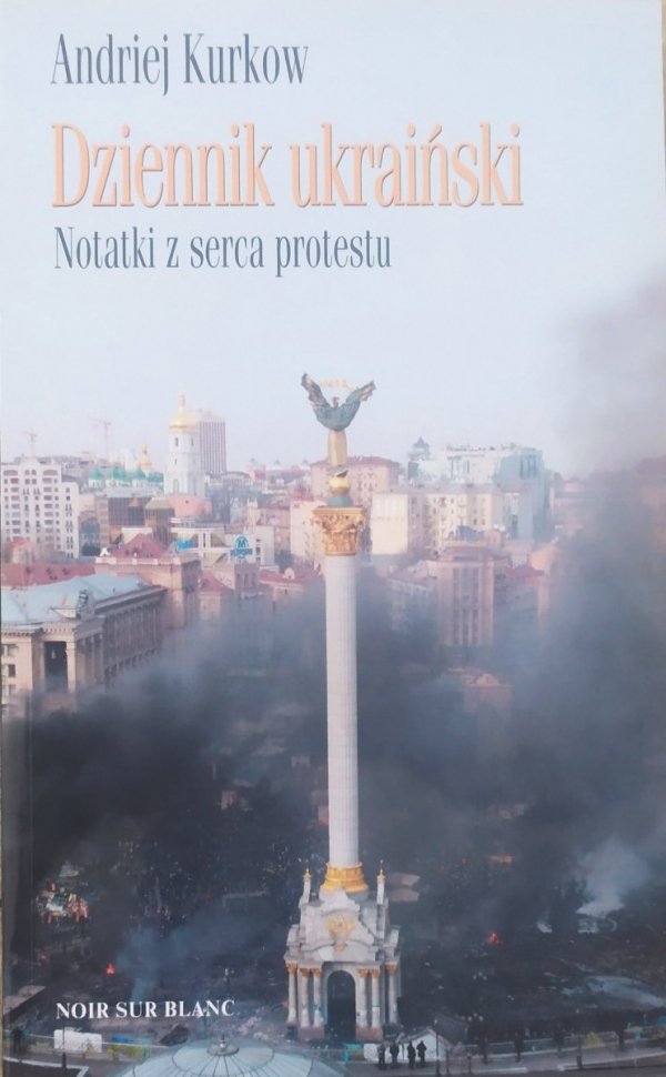 Andriej Kurkow Dziennik ukraiński. Notatki z serca protestu
