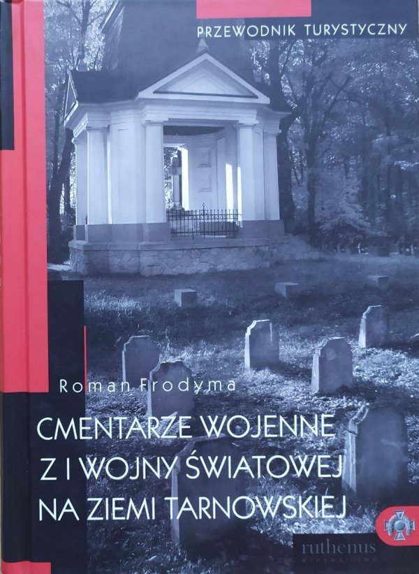 Roman Frodyma Cmentarze wojenne z I wojny światowej na ziemi tarnowskiej