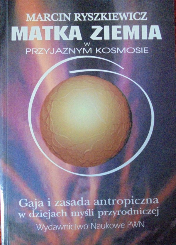Marcin Ryszkiewicz • Matka Ziemia w przyjaznym kosmosie. Gaja i zasada antropiczna w dziejach myśli przyrodniczej