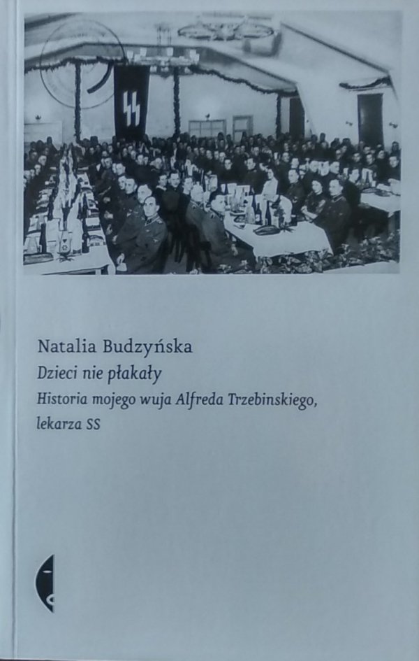 Natalia Budzyńska • Dzieci nie płakały. Historia mojego wuja Alfreda Trzebinskiego, lekarza SS