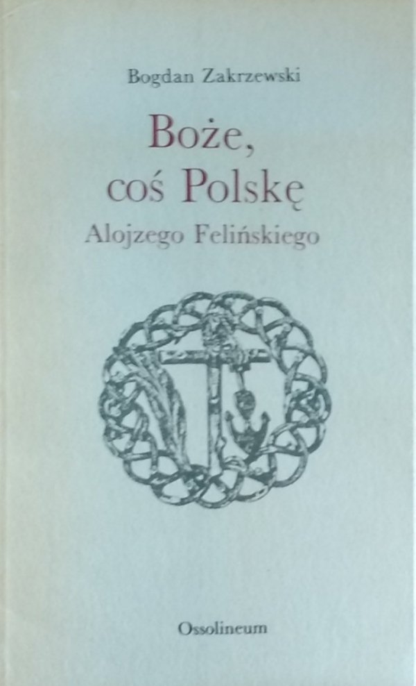 Bogdan Zakrzewski • Boże, coś Polskę Alojzego Felińskiego