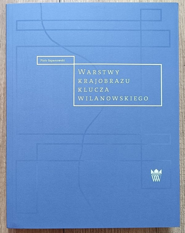 Piotr Szpanowski Warstwy krajobrazu klucza wilanowskiego