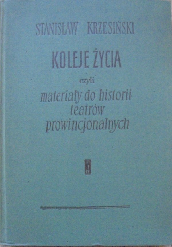Stanisław Krzesiński Koleje życia czyli materiały do historii teatrów prowincjonalnych
