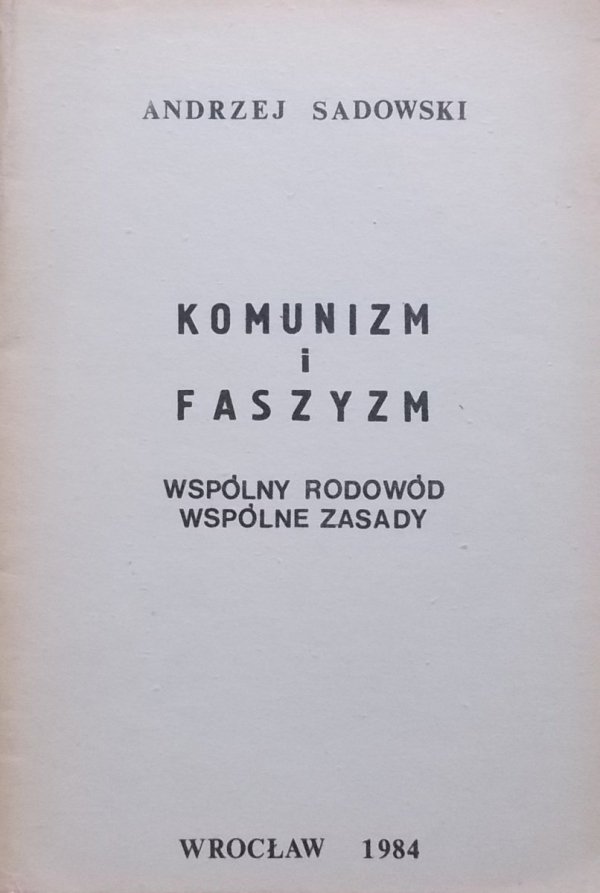 Andrzej Sadowski • Komunizm i faszyzm. Wspólny rodowód, wspólne zasady