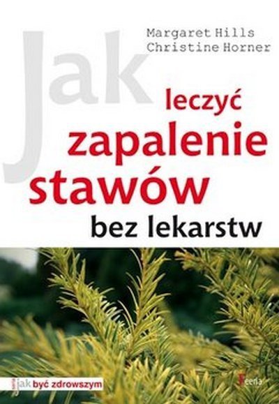 Margaret Hills, Christine Horner • Jak leczyć zapalenie stawów bez lekarstw 