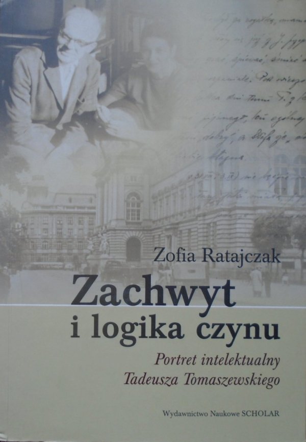Zofia Ratajczak • Zachwyt i logika czynu. Portret intelektualny Tadeusza Tomaszewskiego