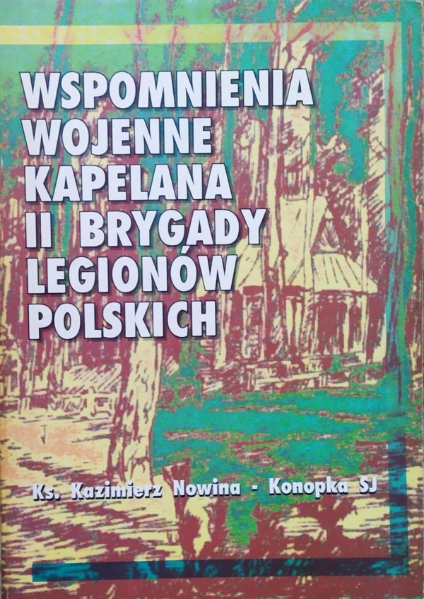 Kazimierz Nowina-Konopka SJ Wspomnienia wojenne kapelana II Brygady Legionów Polskich