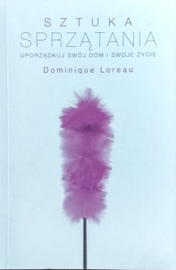 Dominique Loreau • Sztuka sprzątania. Uporządkuj swój dom i swoje życie