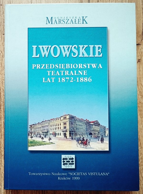 Agnieszka Marszałek Lwowskie przedsiębiorstwa teatralne lat 1872-1886