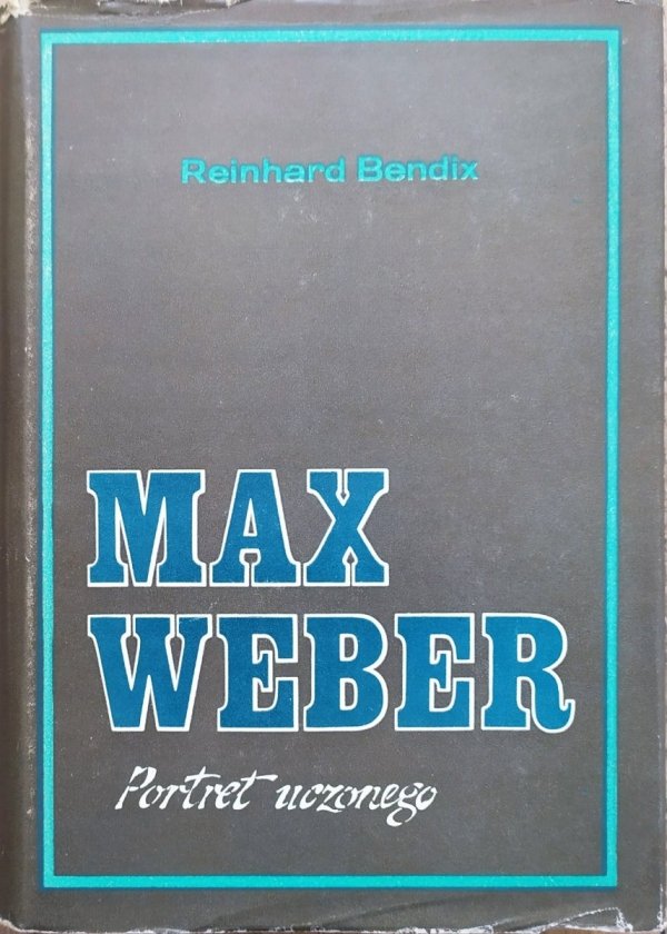Reinhard Bendix Max Weber. Portret uczonego