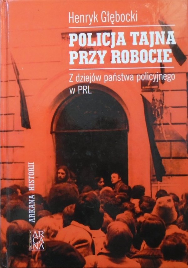 Henryk Głębocki • Policja tajna przy robocie. Z dziejów państwa policyjnego w PRL