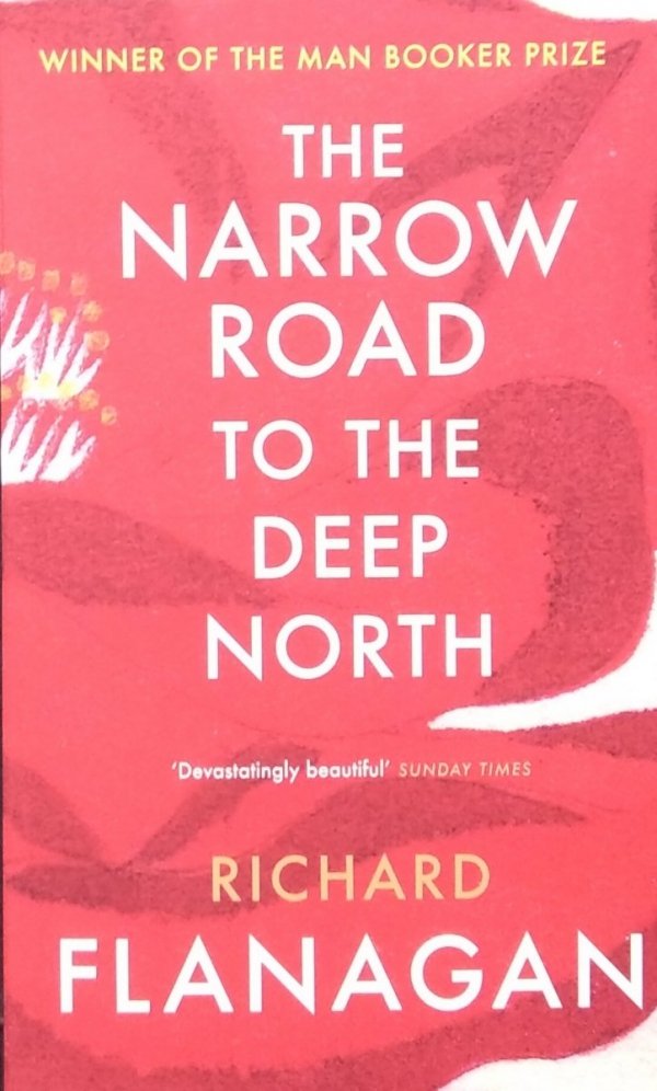 Richard Flanagan • The Narrow Road to the Deep North