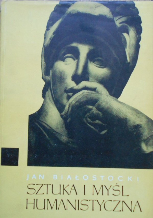 Jan Białostocki • Sztuka i myśl humanistyczna. Studia z dziejów sztuki i myśli o sztuce