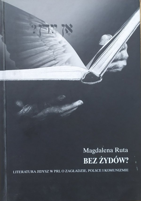 Magdalena Ruta • Bez Żydów? Literatura Jidysz w PRL o zagładzie, Polsce i komunizmie