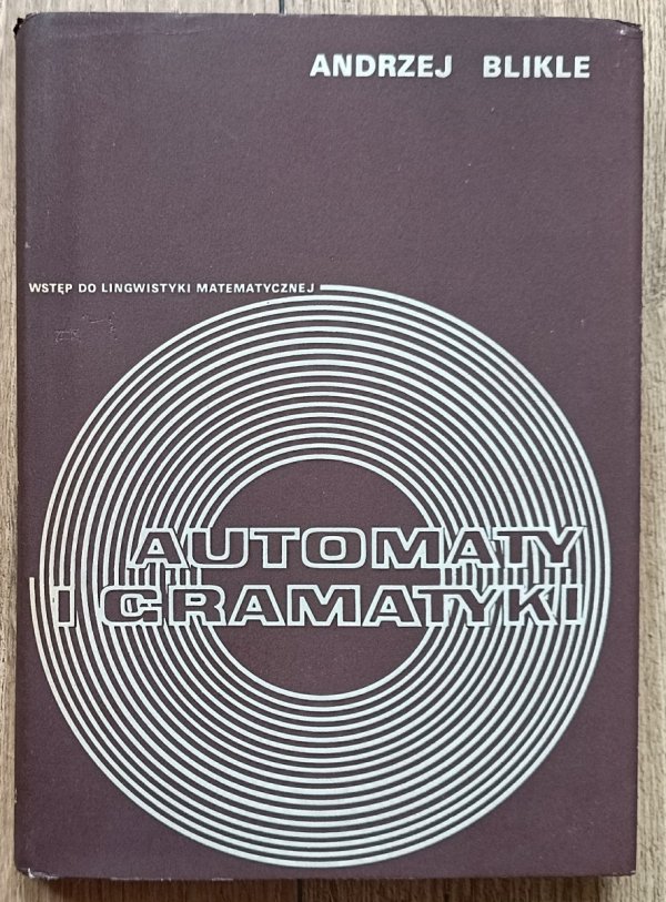 Andrzej Blikle Automaty i gramatyki. Wstęp do lingwistyki matematycznej