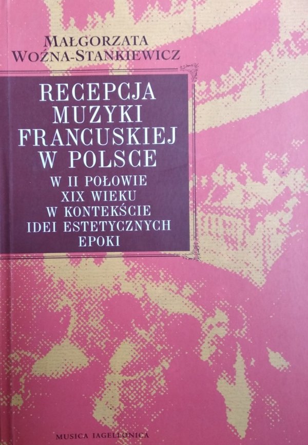 Małgorzata Woźna-Stankiewicz • Recepcja muzyki francuskiej w Polsce w II połowie XIX wieku w kontekście idei 