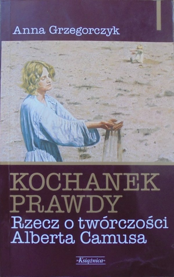 Anna Grzegorczyk • Kochanek prawdy. Rzecz o twórczości Alberta Camusa