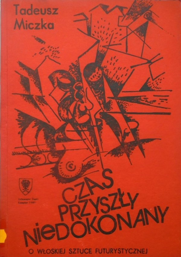 Tadeusz Miczka Czas przyszły niedokonany. O włoskiej sztuce futurystycznej