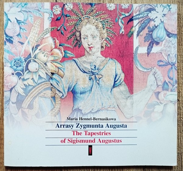 Arrasy Zygmunta Augusta / The Tapestries of Sigimund Augustus