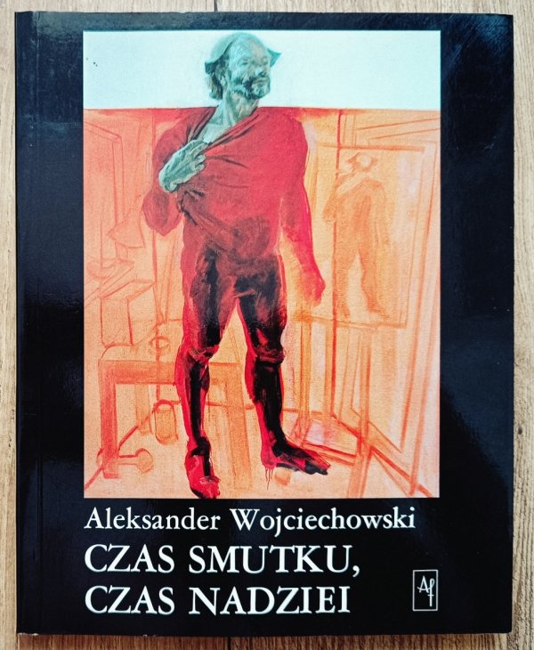 Aleksander Wojciechowski Czas smutku, czas nadziei. Sztuka niezależna lat osiemdziesiątych