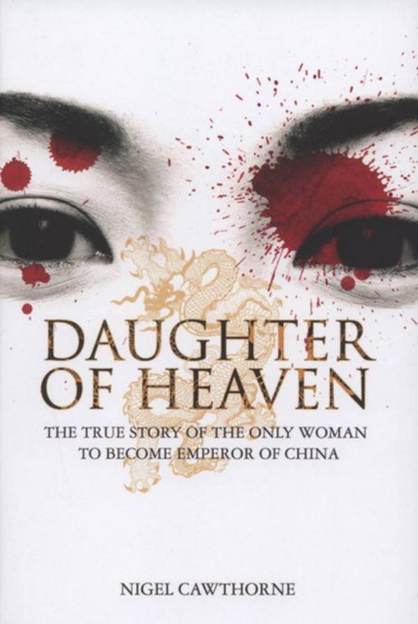 Nigel Cawthorne • Daughter Of Heaven: The True Story Of The Only Woman To Become Emperor Of China 