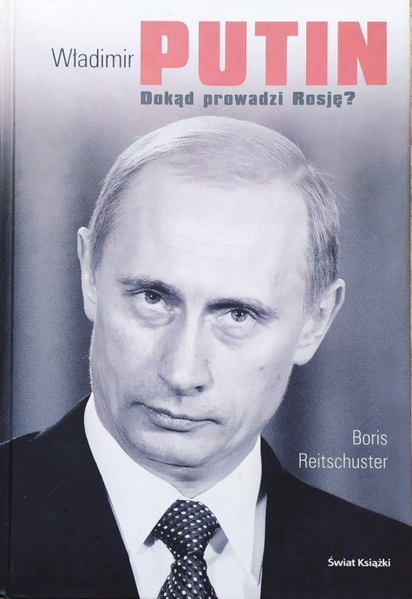 Boris Reitschuster Władimir Putin. Dokąd prowadzi Rosję? 