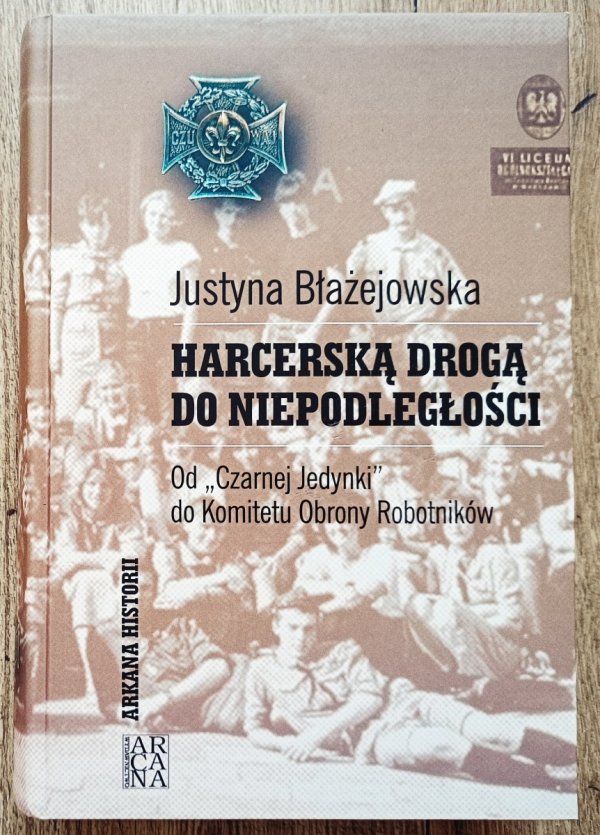 Justyna Błażejowska Harcerską drogą do niepodległości. Od Czarnej Jedynki do Komitetu Obrony Robotników