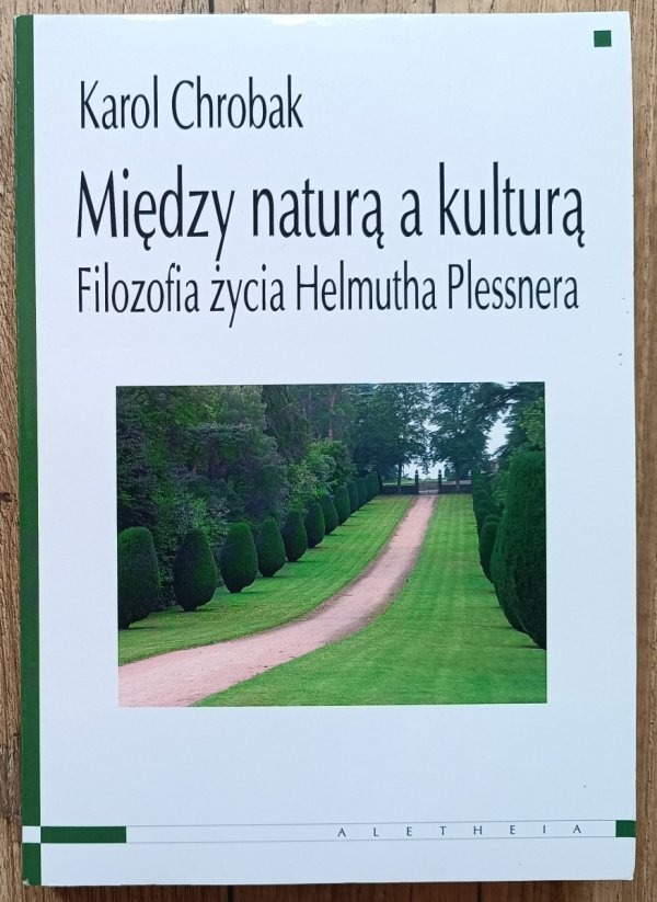 Karol Chrobak Między naturą a kulturą. Filozofia życia Helmutha Plessnera