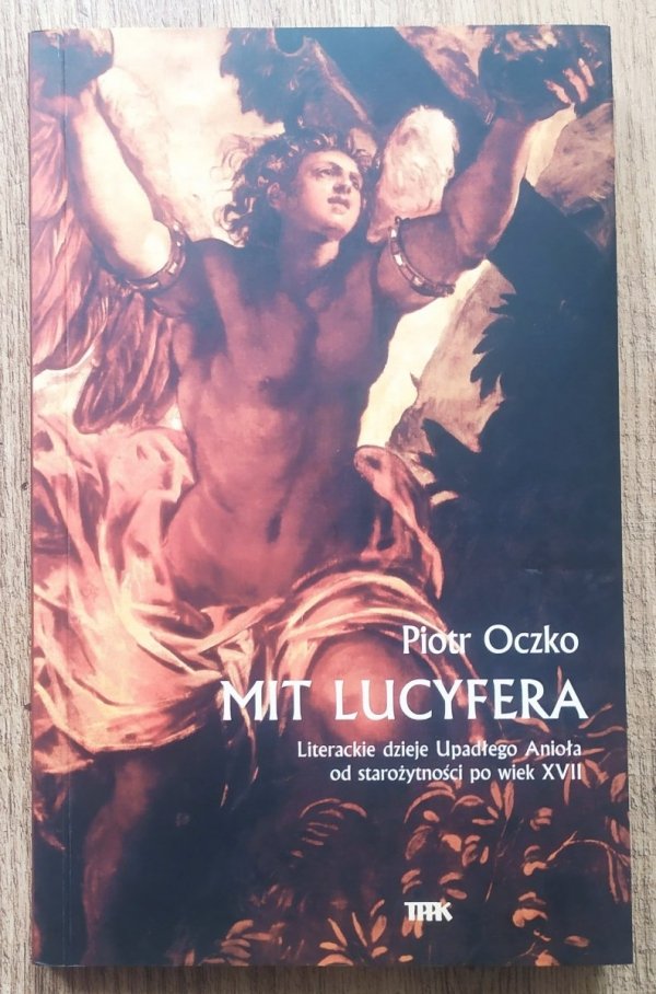 Piotr Oczko Mit Lucyfera. Literackie dzieje Upadłego Anioła od starożytności po wiek XVII