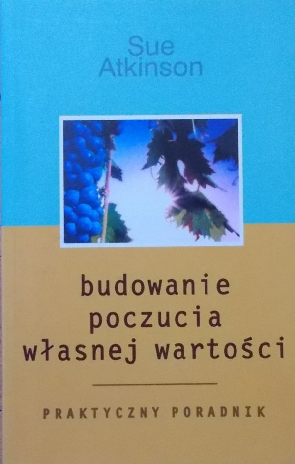 Sue Atkinson • Budowanie poczucia własnej wartości. Praktyczny poradnik