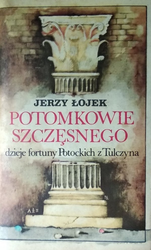 Jerzy Łojek • Potomkowie Szczęsnego czyli fortuny Potockich z Tulczyna