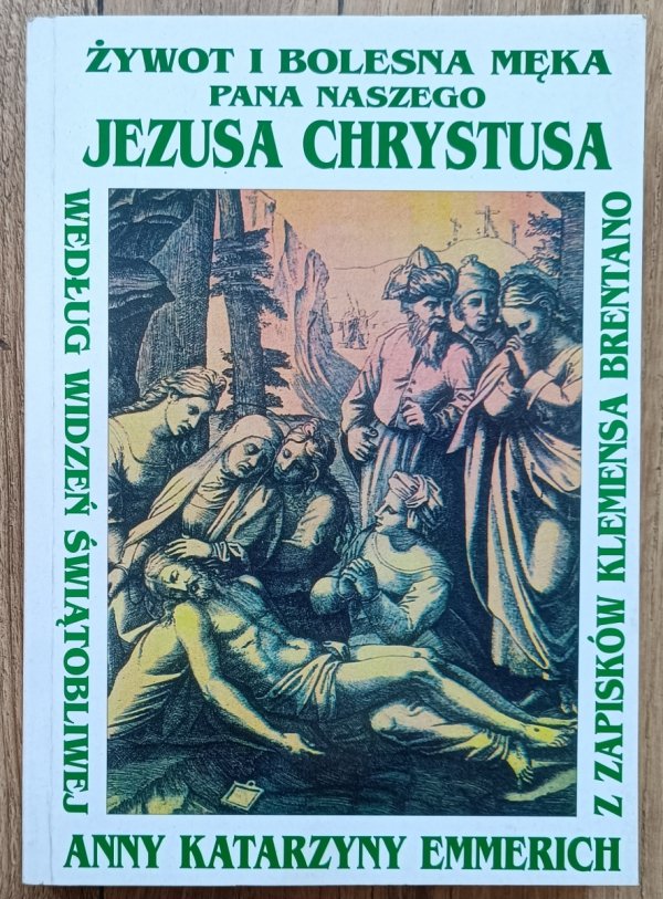 Anna Katarzyna Emmerich Żywot i bolesna męka Pana naszego Jezusa Chrystusa