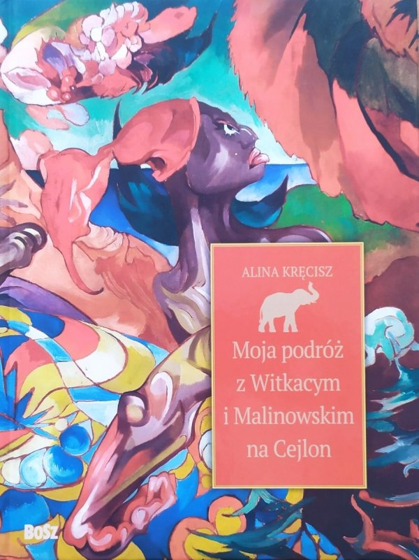 Alina Kręcisz Moja podróż z Witkacym i Malinowskim na Cejlon