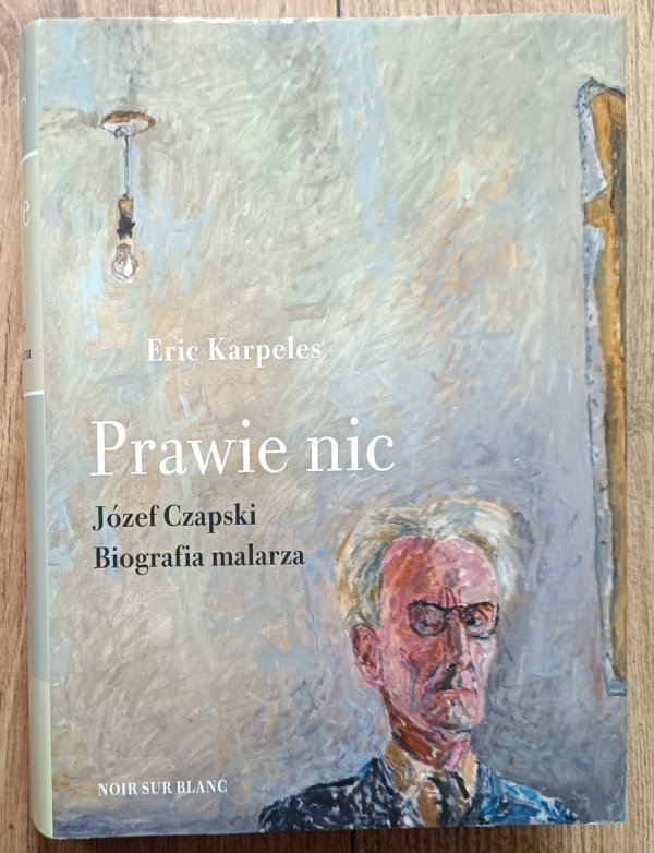 Eric Karpeles Prawie nic. Józef Czapski. Biografia malarza