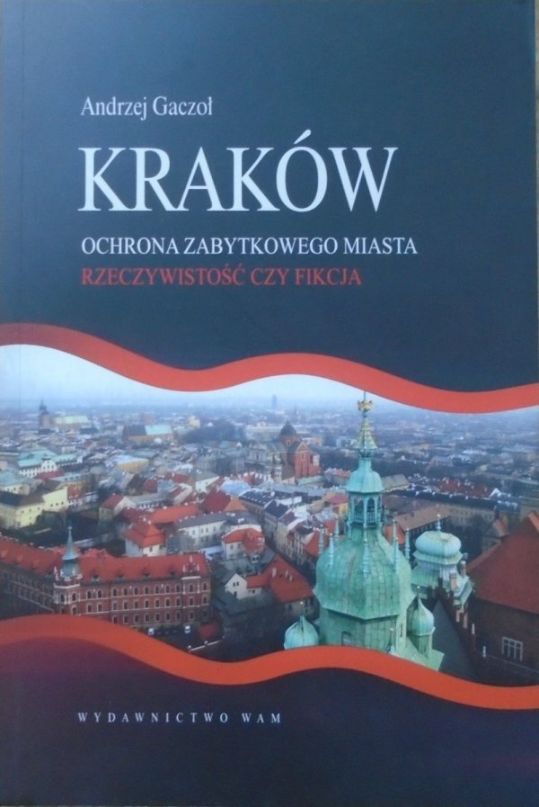 Andrzej Gaczoł • Kraków. Ochrona zabytków miasta. Rzeczywistość czy fikcja