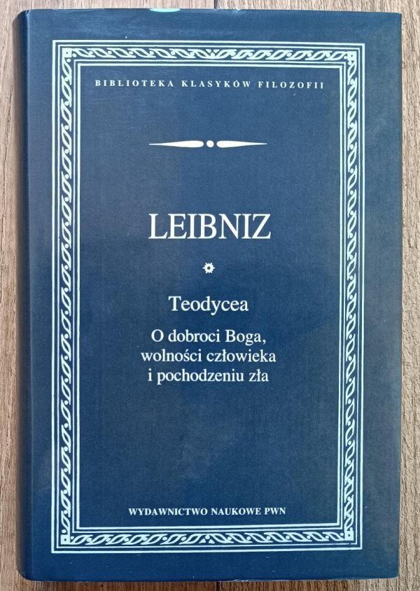 Leibniz Teodycea: O dobroci Boga, wolności człowieka i pochodzeniu zła
