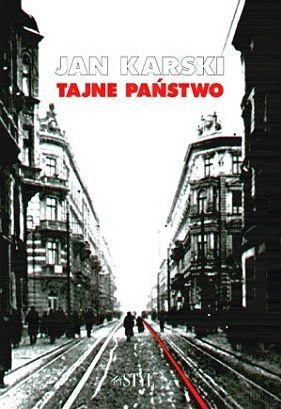 Jan Karski • Tajne państwo. Opowieść o polskim Podziemiu 